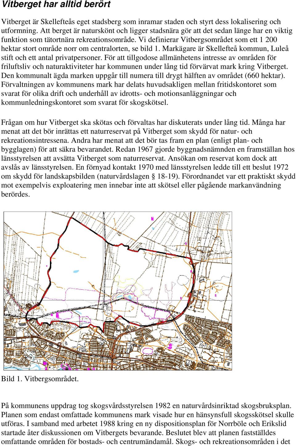 Vi definierar Vitbergsområdet som ett 1 200 hektar stort område norr om centralorten, se bild 1. Markägare är Skellefteå kommun, Luleå stift och ett antal privatpersoner.