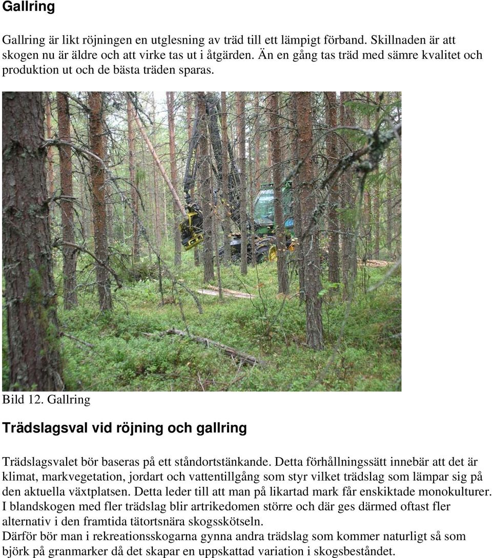 Detta förhållningssätt innebär att det är klimat, markvegetation, jordart och vattentillgång som styr vilket trädslag som lämpar sig på den aktuella växtplatsen.