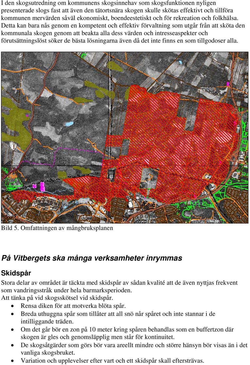 Detta kan bara nås genom en kompetent och effektiv förvaltning som utgår från att sköta den kommunala skogen genom att beakta alla dess värden och intresseaspekter och förutsättningslöst söker de