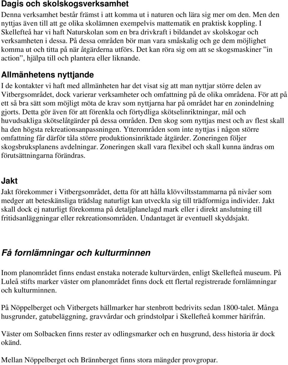 I Skellefteå har vi haft Naturskolan som en bra drivkraft i bildandet av skolskogar och verksamheten i dessa.