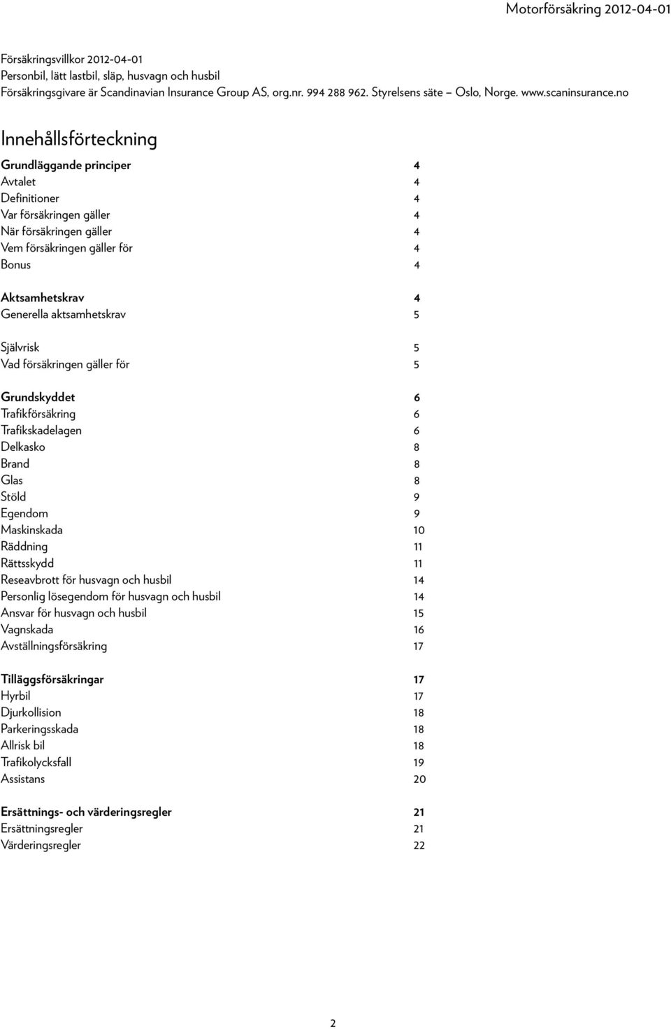 no Innehållsförteckning Grundläggande principer 4 Avtalet 4 Definitioner 4 Var försäkringen gäller 4 När försäkringen gäller 4 Vem försäkringen gäller för 4 Bonus 4 Aktsamhetskrav 4 Generella