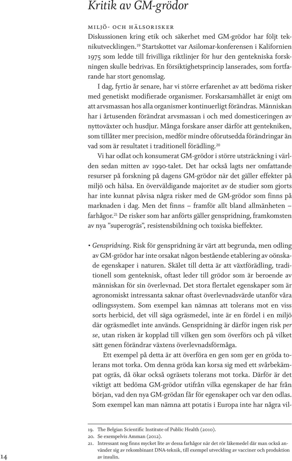 En försiktighetsprincip lanserades, som fortfarande har stort genomslag. I dag, fyrtio år senare, har vi större erfarenhet av att bedöma risker med genetiskt modifierade organismer.