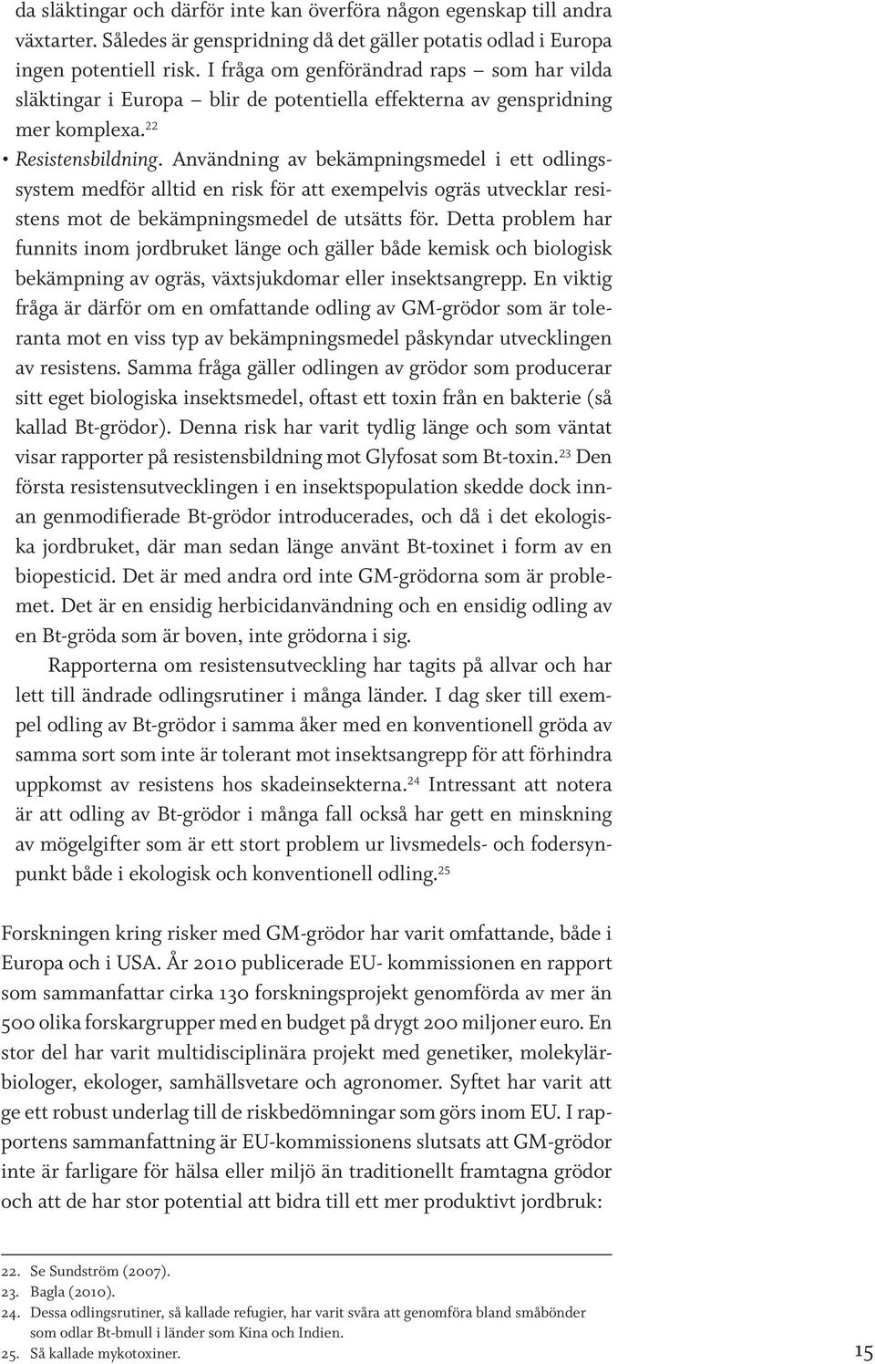 Användning av bekämpningsmedel i ett odlingssystem medför alltid en risk för att exempelvis ogräs utvecklar resistens mot de bekämpningsmedel de utsätts för.