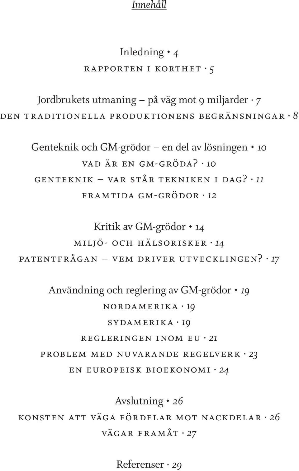 11 framtida gm-grödor 12 Kritik av GM-grödor 14 miljö- och hälsorisker 14 patentfrågan vem driver utvecklingen?