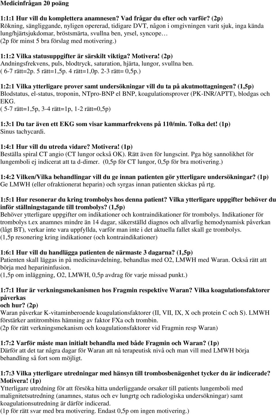 motivering.) 1:1:2 Vilka statusuppgifter är särskilt viktiga? Motivera! (2p) Andningsfrekvens, puls, blodtryck, saturation, hjärta, lungor, svullna ben. ( 6-7 rätt=2p. 5 rätt=1,5p. 4 rätt=1,0p.