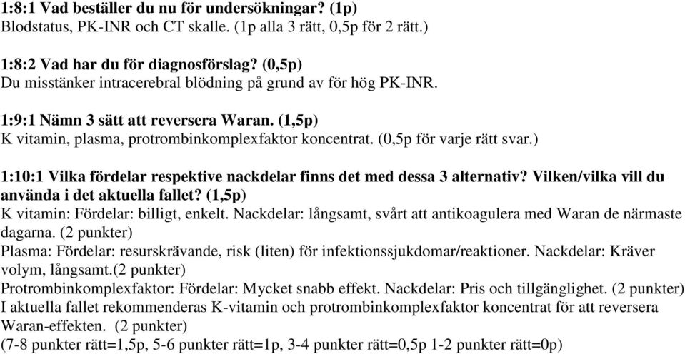 ) 1:10:1 Vilka fördelar respektive nackdelar finns det med dessa 3 alternativ? Vilken/vilka vill du använda i det aktuella fallet? (1,5p) K vitamin: Fördelar: billigt, enkelt.
