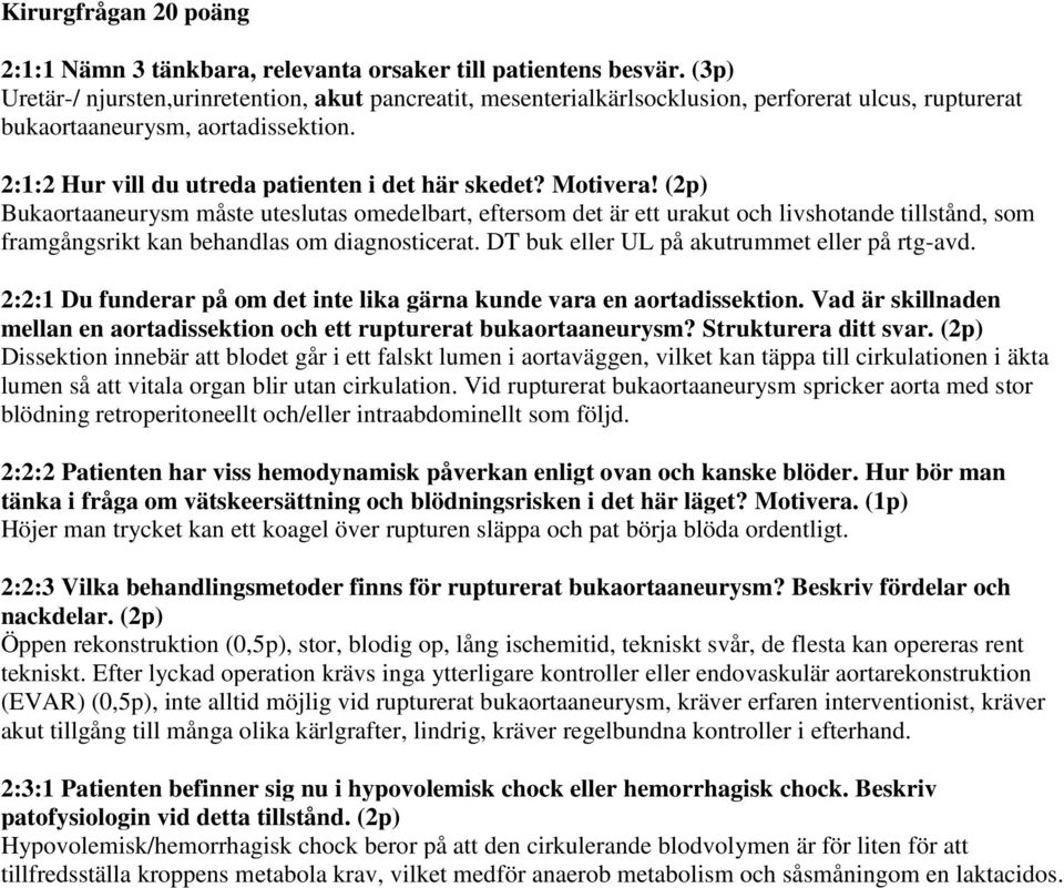 Motivera! (2p) Bukaortaaneurysm måste uteslutas omedelbart, eftersom det är ett urakut och livshotande tillstånd, som framgångsrikt kan behandlas om diagnosticerat.