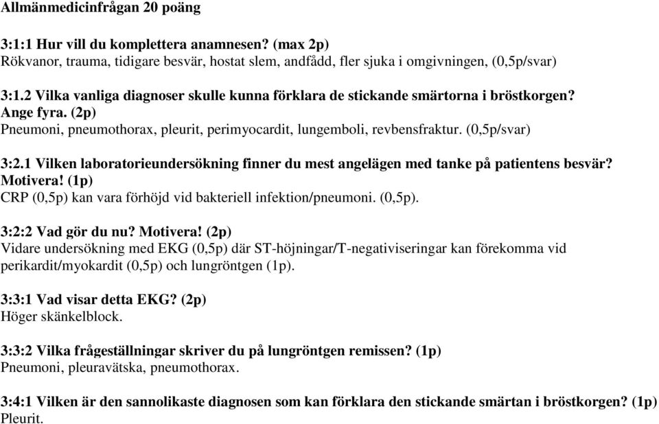 1 Vilken laboratorieundersökning finner du mest angelägen med tanke på patientens besvär? Motivera! (1p) CRP (0,5p) kan vara förhöjd vid bakteriell infektion/pneumoni. (0,5p). 3:2:2 Vad gör du nu?