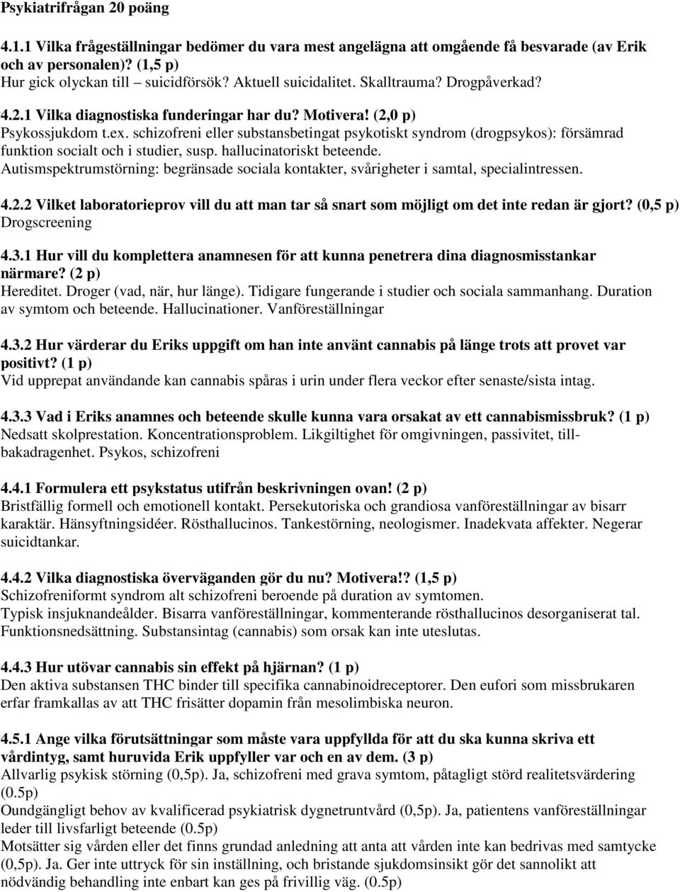schizofreni eller substansbetingat psykotiskt syndrom (drogpsykos): försämrad funktion socialt och i studier, susp. hallucinatoriskt beteende.