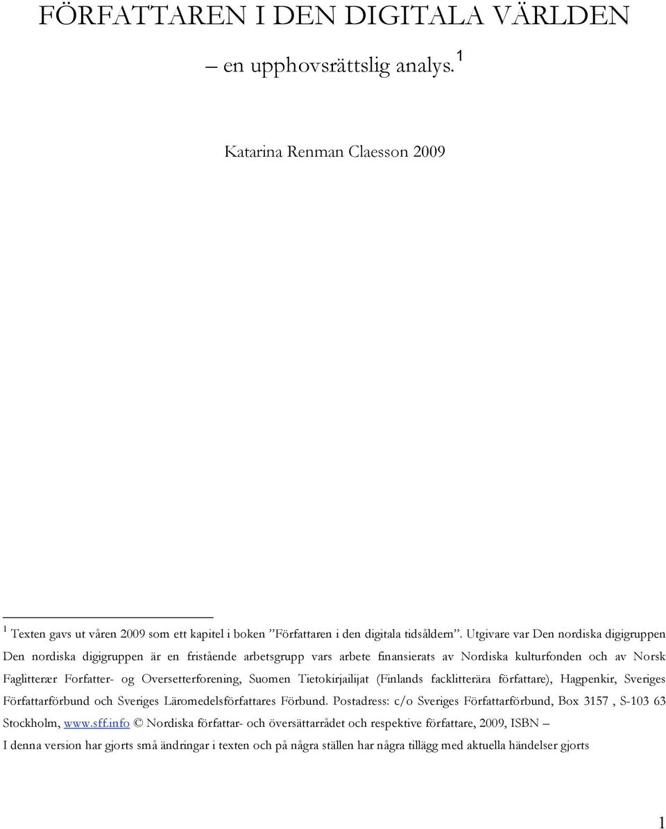 Oversetterforening, Suomen Tietokirjailijat (Finlands facklitterära författare), Hagpenkir, Sveriges Författarförbund och Sveriges Läromedelsförfattares Förbund.