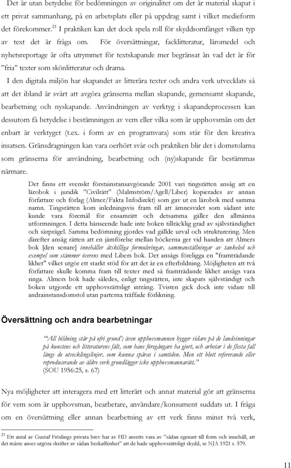 För översättningar, facklitteratur, läromedel och nyhetsreportage är ofta utrymmet för textskapande mer begränsat än vad det är för fria texter som skönlitteratur och drama.