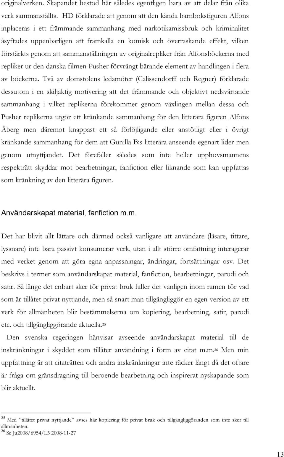 överraskande effekt, vilken förstärkts genom att sammanställningen av originalrepliker från Alfonsböckerna med repliker ur den danska filmen Pusher förvrängt bärande element av handlingen i flera av