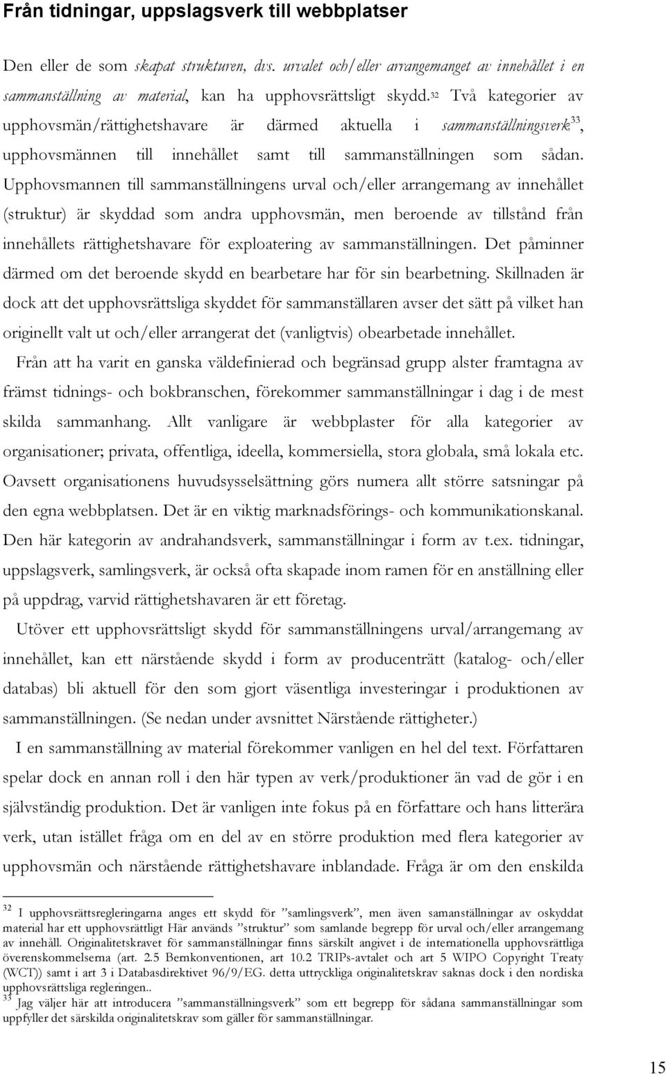 Upphovsmannen till sammanställningens urval och/eller arrangemang av innehållet (struktur) är skyddad som andra upphovsmän, men beroende av tillstånd från innehållets rättighetshavare för