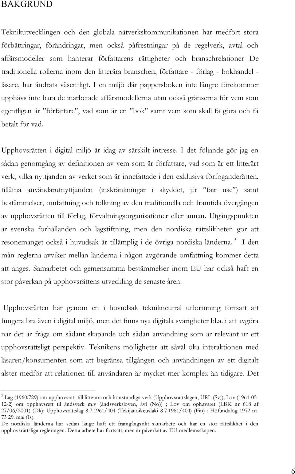 I en miljö där pappersboken inte längre förekommer upphävs inte bara de inarbetade affärsmodellerna utan också gränserna för vem som egentligen är författare, vad som är en bok samt vem som skall få