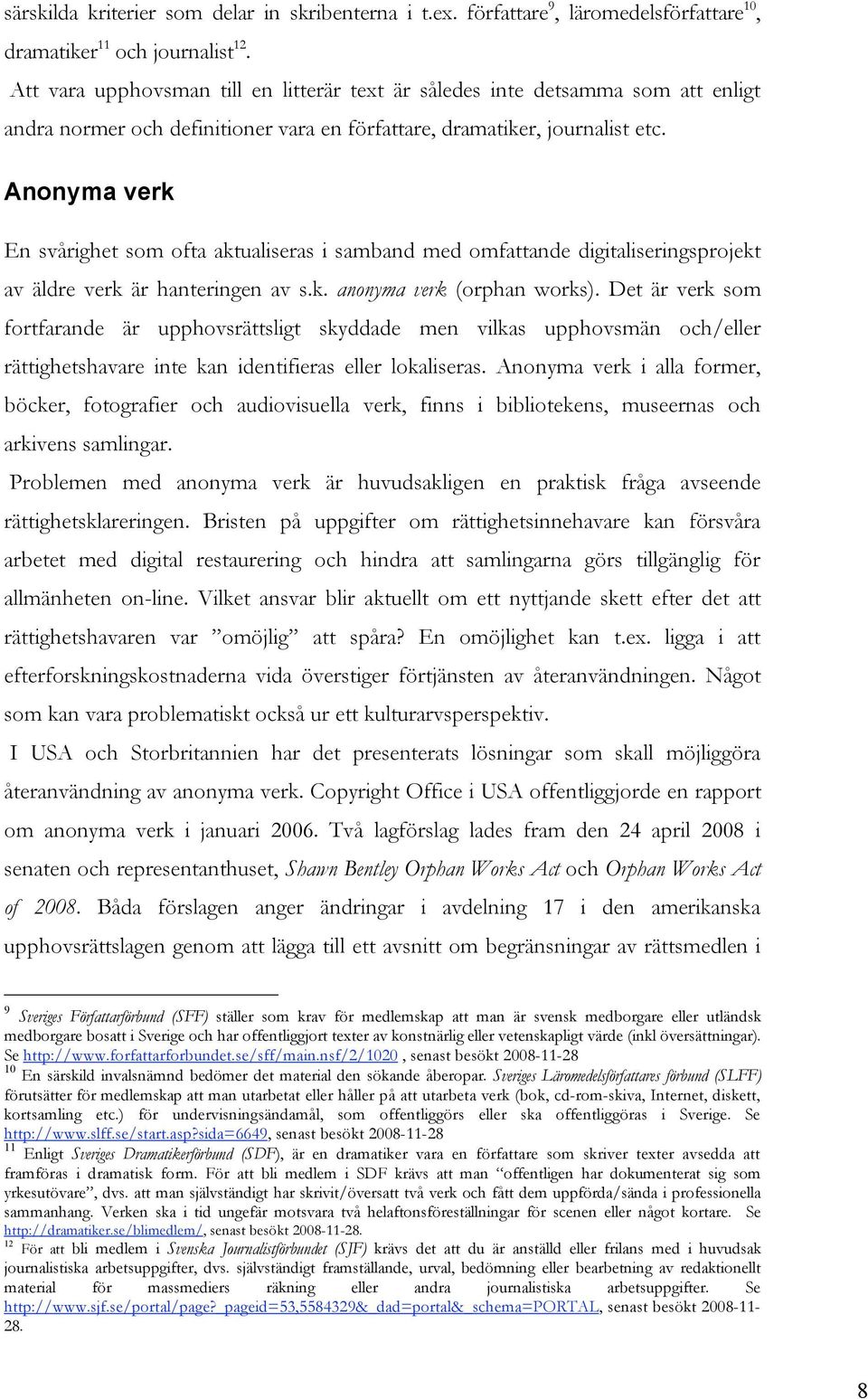 Anonyma verk En svårighet som ofta aktualiseras i samband med omfattande digitaliseringsprojekt av äldre verk är hanteringen av s.k. anonyma verk (orphan works).