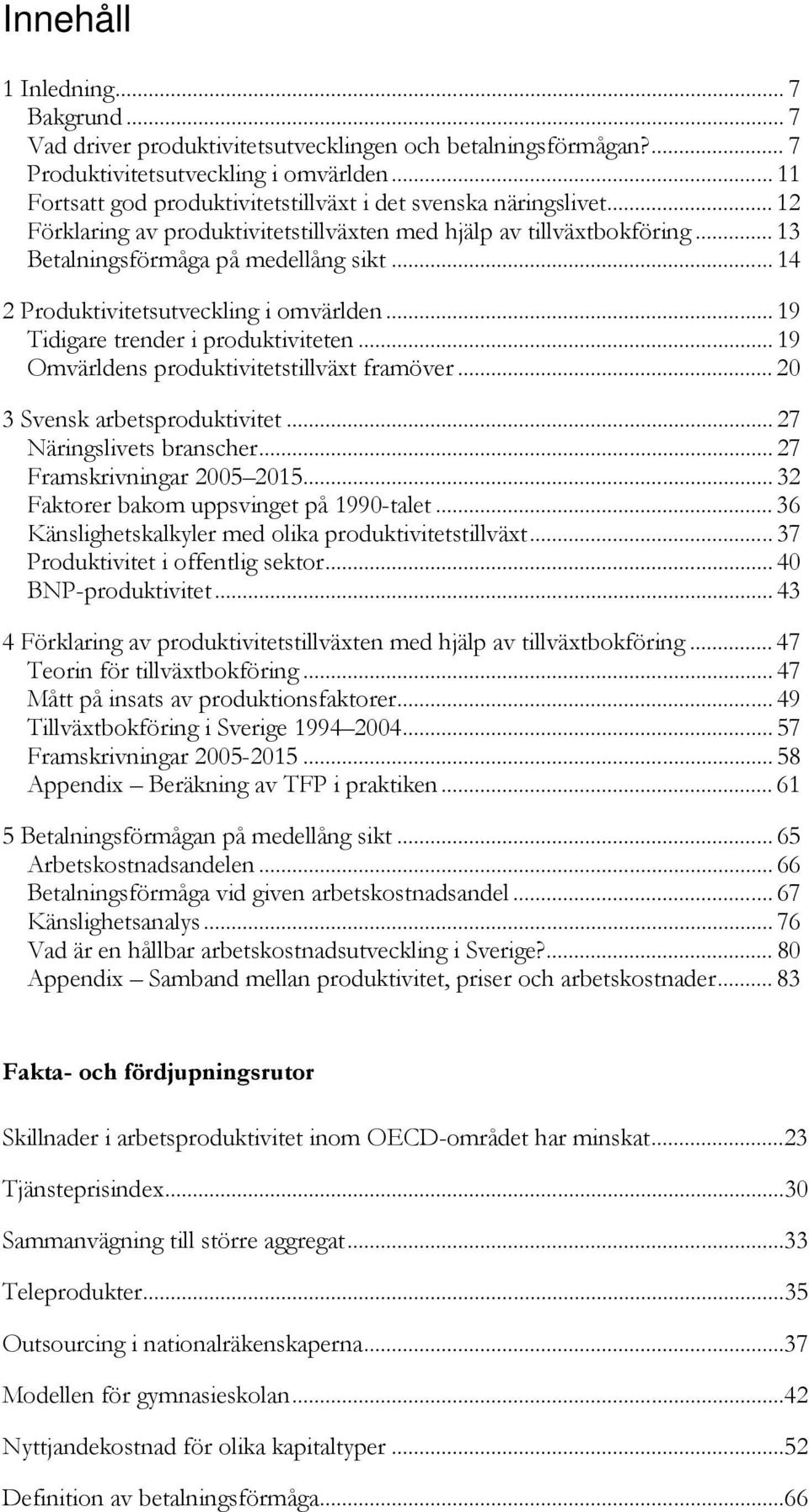 .. 14 2 Produktivitetsutveckling i omvärlden... 19 idigare trender i produktiviteten... 19 Omvärldens produktivitetstillväxt framöver... 2 3 Svensk arbetsproduktivitet... 27 Näringslivets branscher.