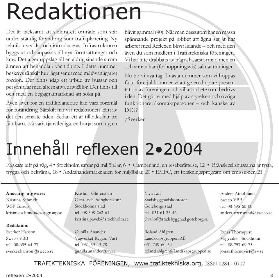 I detta nummer beskrivs särskilt hur läget ser ut med miljövänliga(re) fordon. Det finns idag ett utbud av bussar och personbilar med alternativa drivkällor.