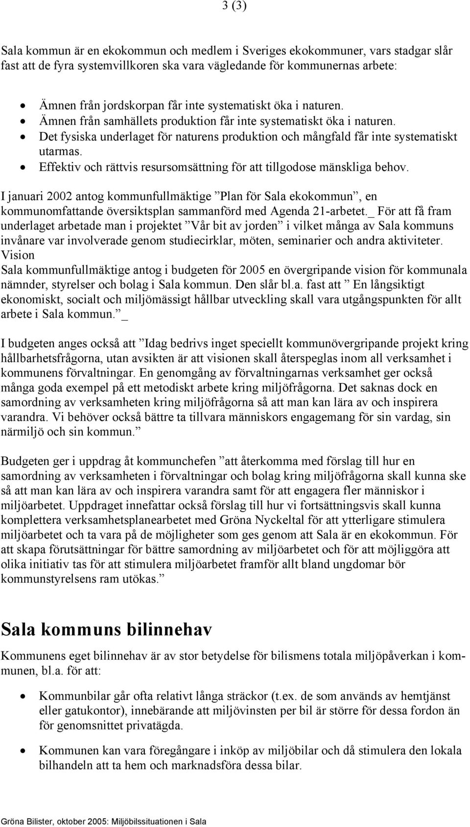 !" Det fysiska underlaget för naturens produktion och mångfald får inte systematiskt utarmas.!" Effektiv och rättvis resursomsättning för att tillgodose mänskliga behov.