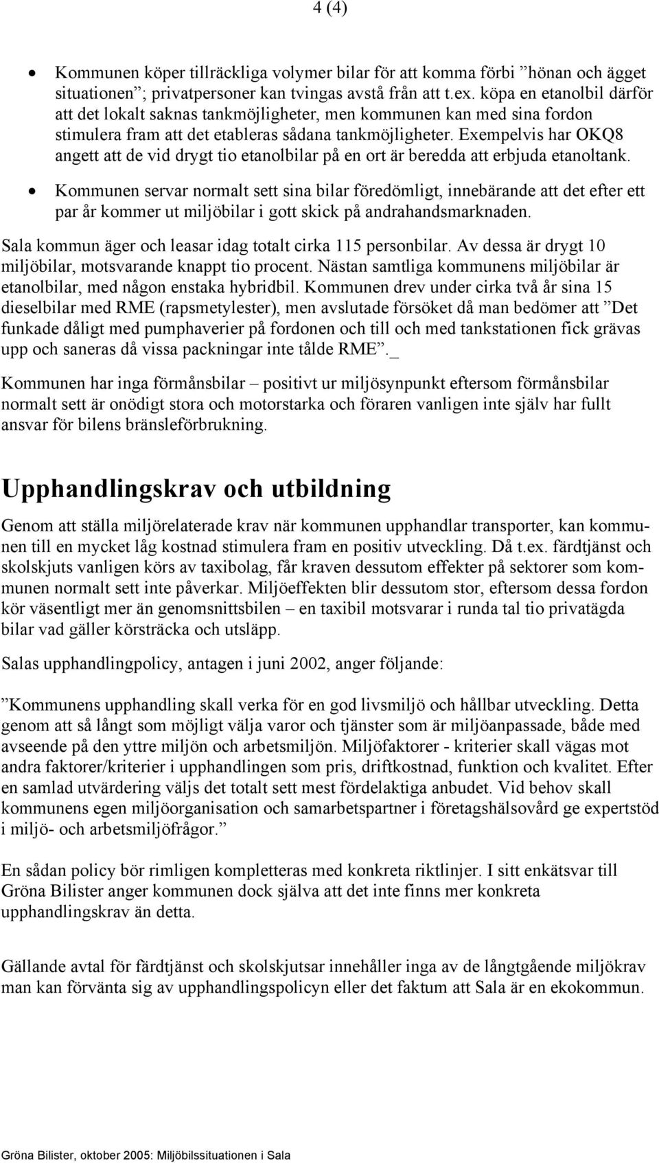 Exempelvis har OKQ8 angett att de vid drygt tio etanolbilar på en ort är beredda att erbjuda etanoltank.