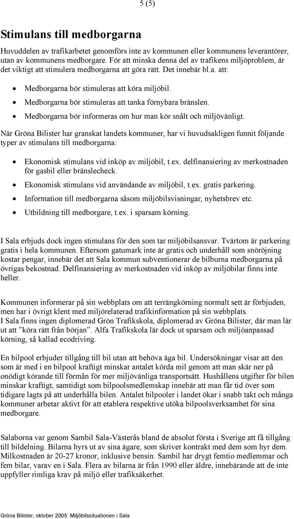 !" Medborgarna bör stimuleras att tanka förnybara bränslen.!" Medborgarna bör informeras om hur man kör snålt och miljövänligt.