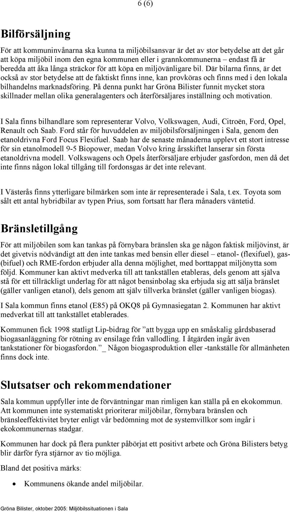 Där bilarna finns, är det också av stor betydelse att de faktiskt finns inne, kan provköras och finns med i den lokala bilhandelns marknadsföring.