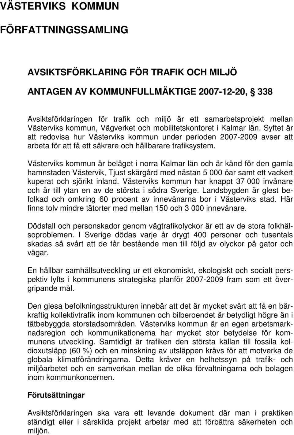 Syftet är att redovisa hur Västerviks kommun under perioden 2007-2009 avser att arbeta för att få ett säkrare och hållbarare trafiksystem.