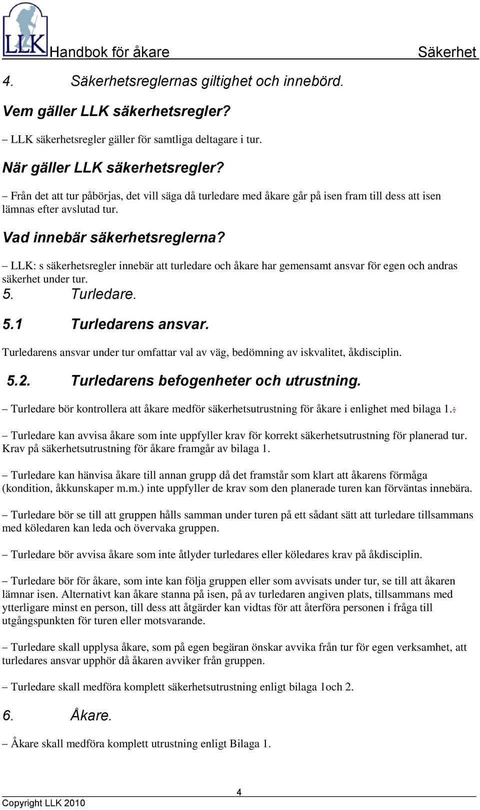 LLK: s säkerhetsregler innebär att turledare och åkare har gemensamt ansvar för egen och andras säkerhet under tur. 5. Turledare. 5.1 Turledarens ansvar.