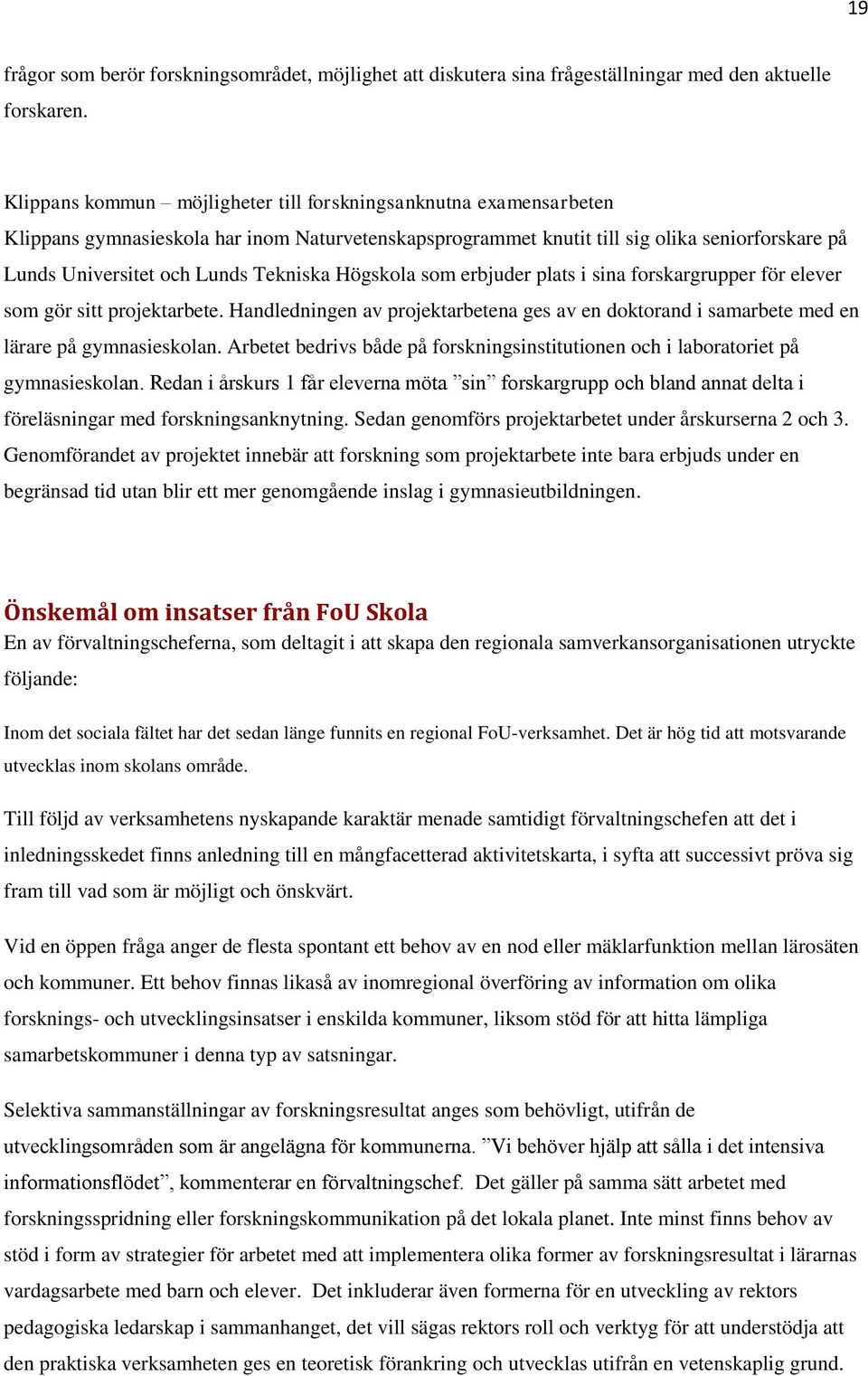 Tekniska Högskola som erbjuder plats i sina forskargrupper för elever som gör sitt projektarbete. Handledningen av projektarbetena ges av en doktorand i samarbete med en lärare på gymnasieskolan.