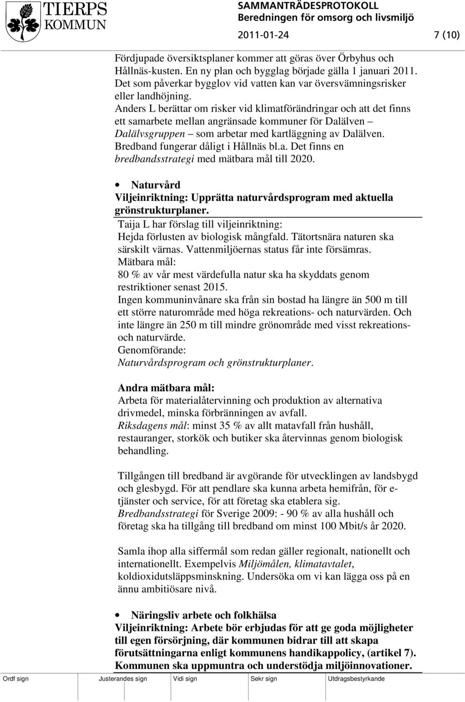 Anders L berättar om risker vid klimatförändringar och att det finns ett samarbete mellan angränsade kommuner för Dalälven Dalälvsgruppen som arbetar med kartläggning av Dalälven.