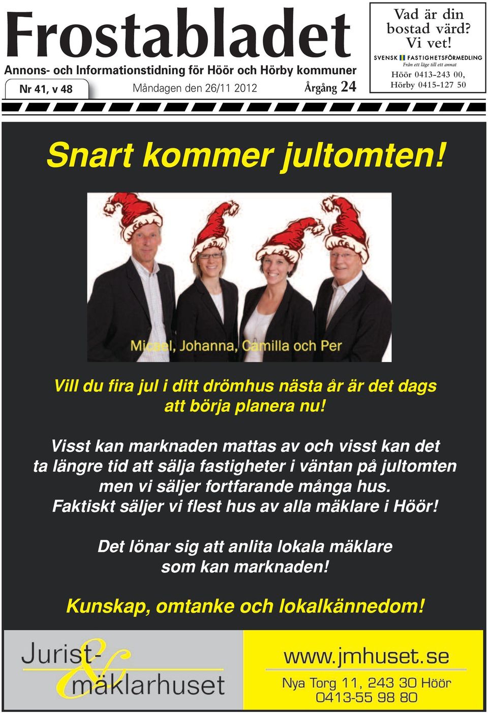 0415-127 50 Snart kommer jultomten! Vill du fira jul i ditt drömhus nästa år är det dags att börja planera nu!