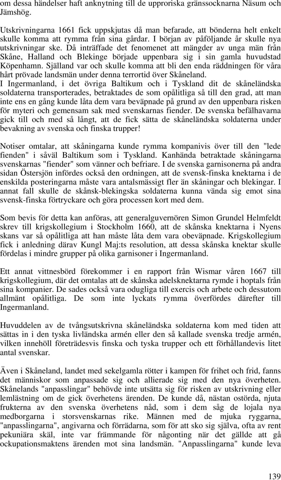 Då inträffade det fenomenet att mängder av unga män från Skåne, Halland och Blekinge började uppenbara sig i sin gamla huvudstad Köpenhamn.