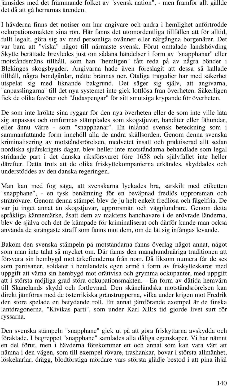 Här fanns det utomordentliga tillfällen att för alltid, fullt legalt, göra sig av med personliga ovänner eller närgångna borgenärer. Det var bara att "viska" något till närmaste svensk.