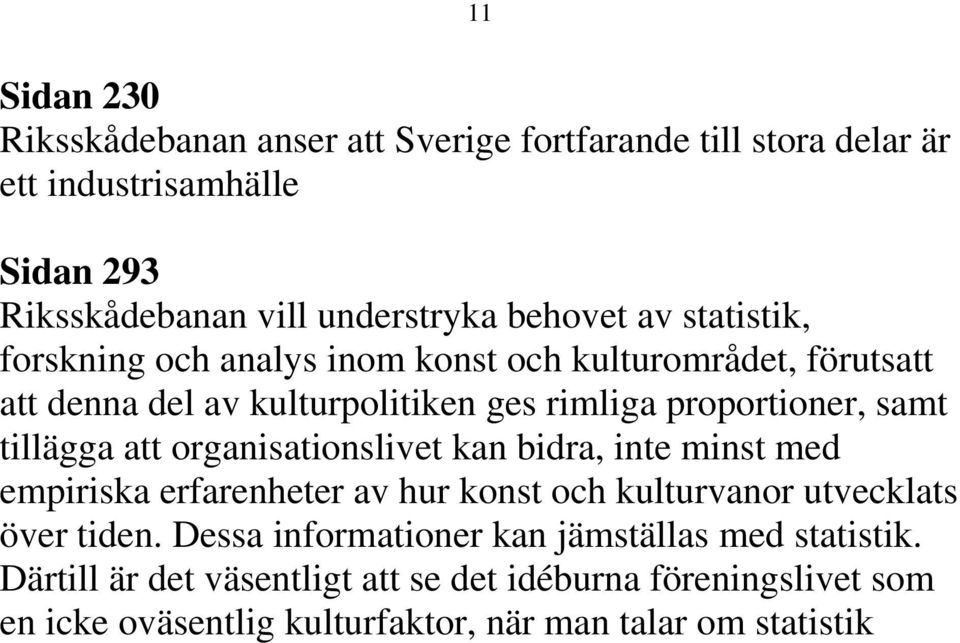 att organisationslivet kan bidra, inte minst med empiriska erfarenheter av hur konst och kulturvanor utvecklats över tiden.