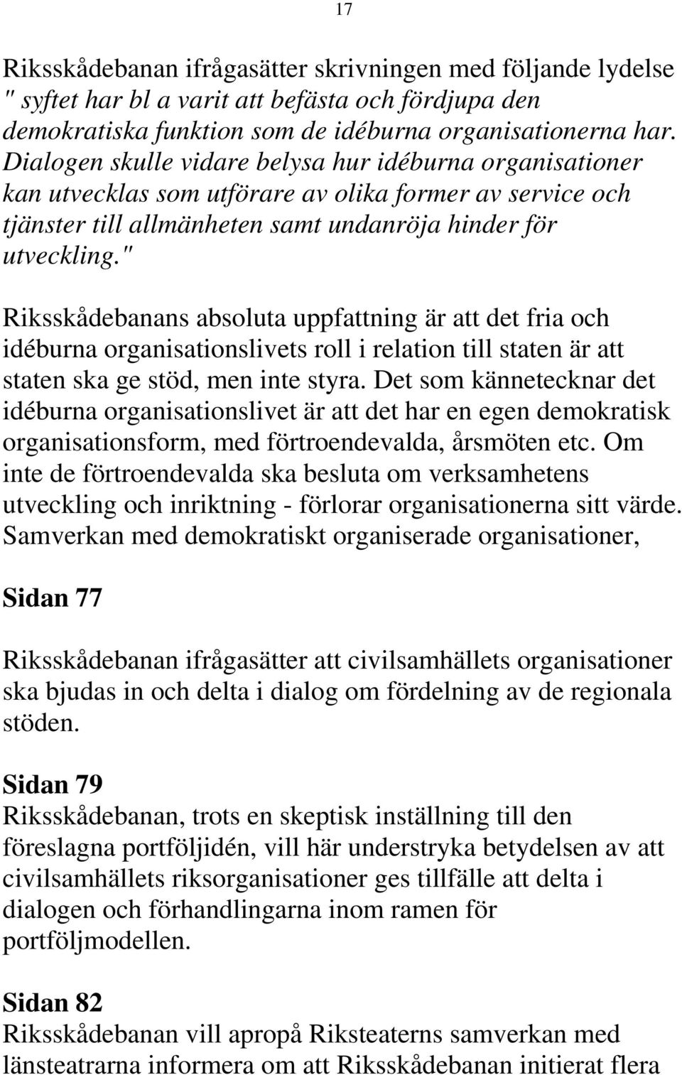 " Riksskådebanans absoluta uppfattning är att det fria och idéburna organisationslivets roll i relation till staten är att staten ska ge stöd, men inte styra.