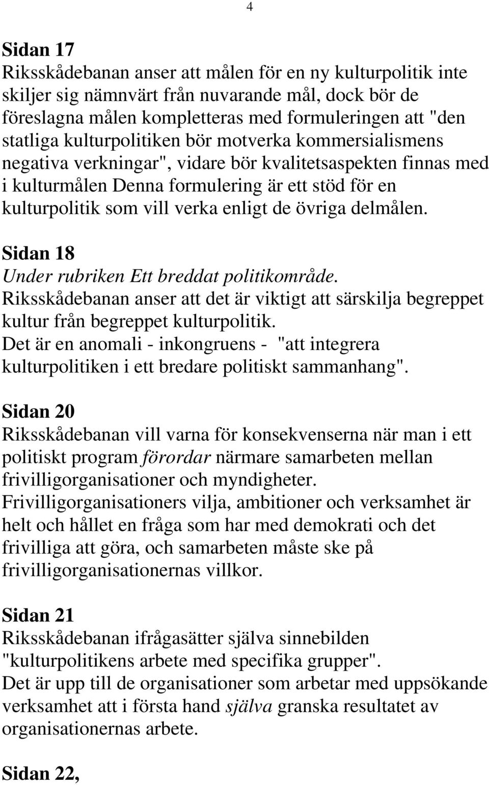 övriga delmålen. Sidan 18 Under rubriken Ett breddat politikområde. Riksskådebanan anser att det är viktigt att särskilja begreppet kultur från begreppet kulturpolitik.