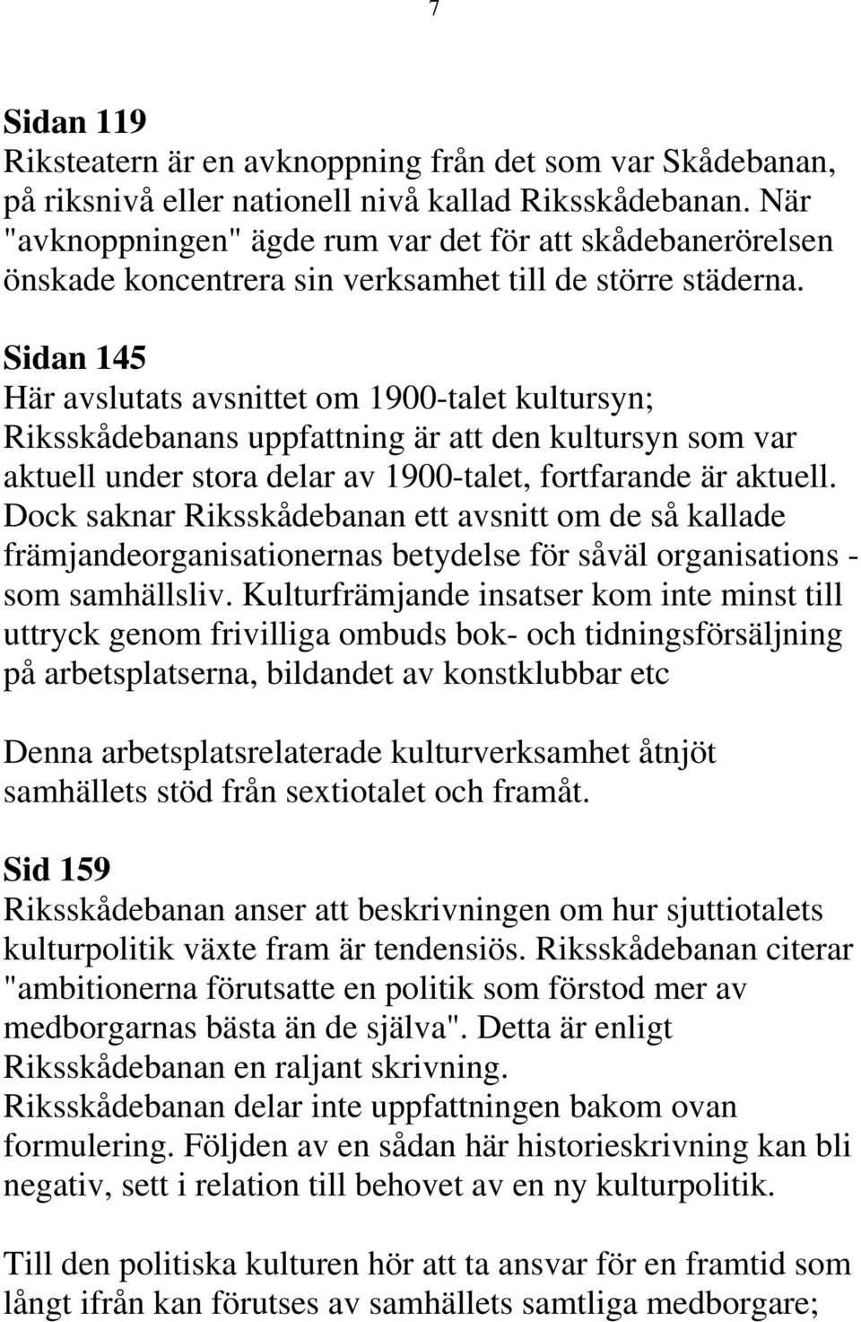 Sidan 145 Här avslutats avsnittet om 1900-talet kultursyn; Riksskådebanans uppfattning är att den kultursyn som var aktuell under stora delar av 1900-talet, fortfarande är aktuell.