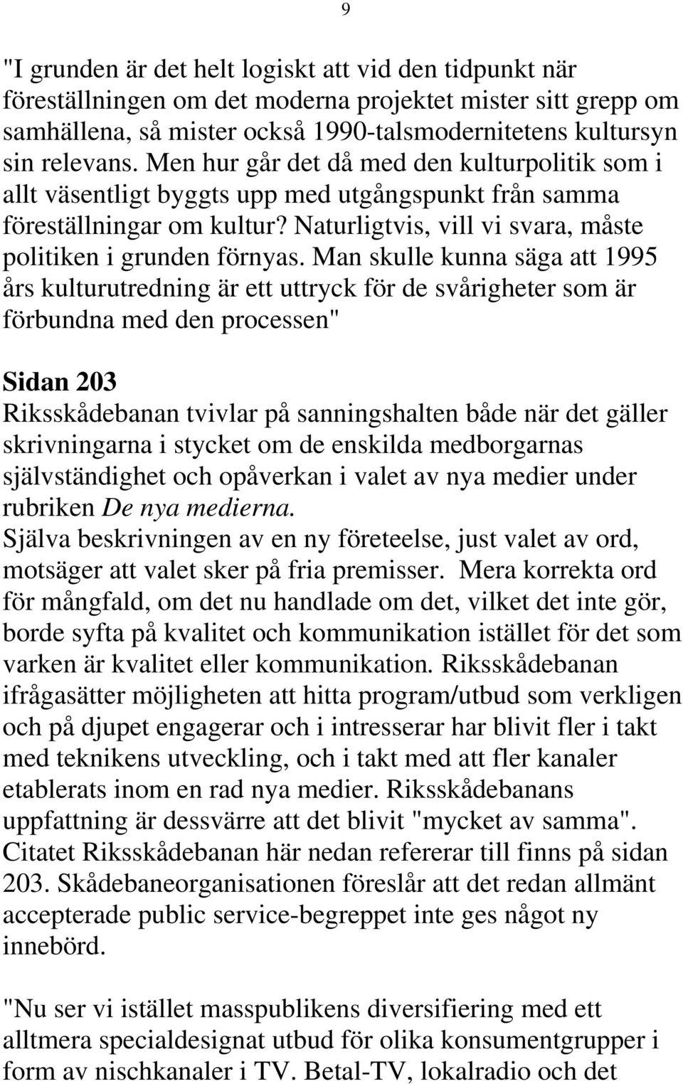 Man skulle kunna säga att 1995 års kulturutredning är ett uttryck för de svårigheter som är förbundna med den processen" Sidan 203 Riksskådebanan tvivlar på sanningshalten både när det gäller