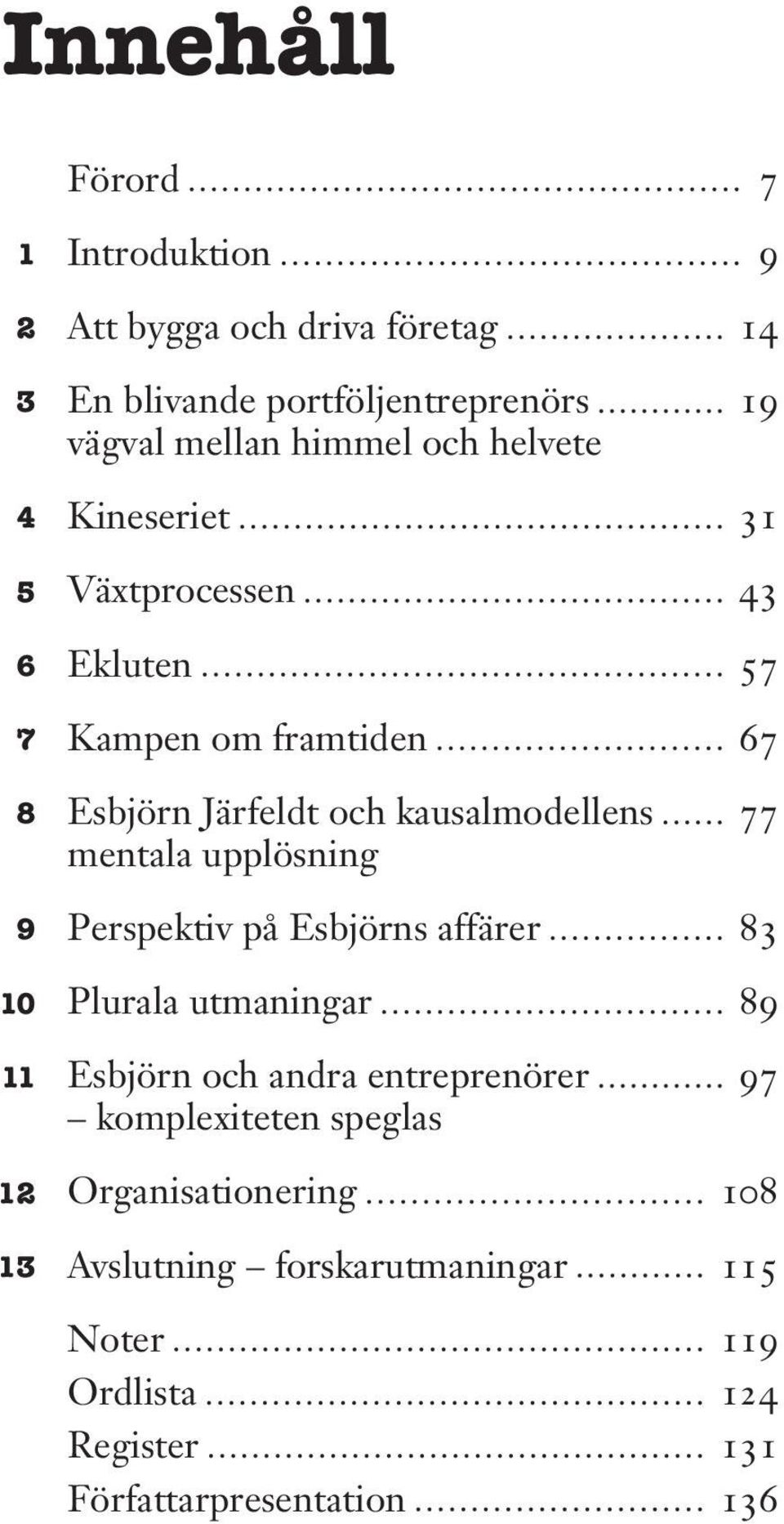 kausalmodellens 77 mentala upplösning Perspektiv på Esbjörns affärer 83 Plurala utmaningar 89 Esbjörn och andra entreprenörer 97