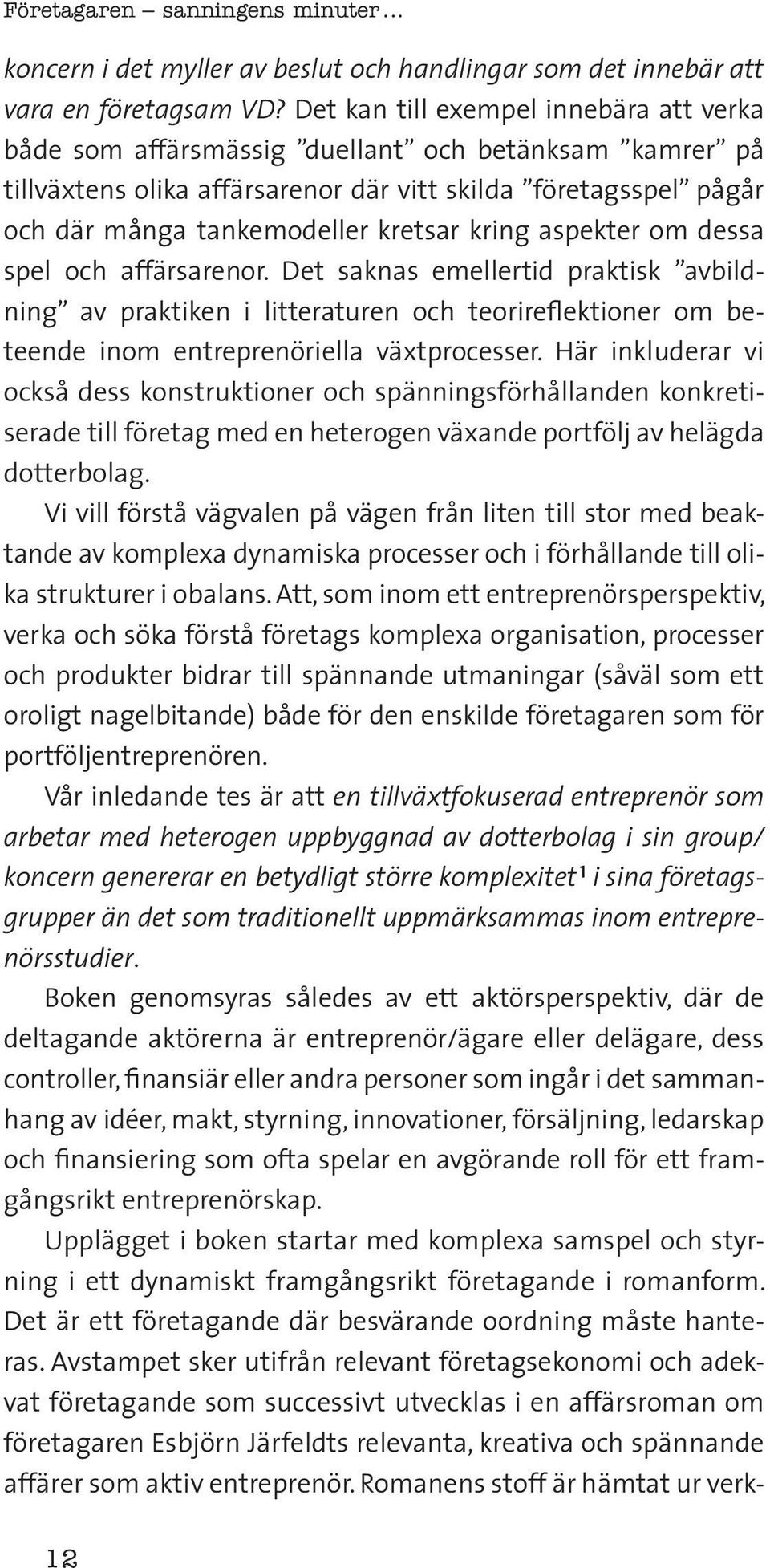 kring aspekter om dessa spel och affärsarenor. Det saknas emellertid praktisk avbildning av praktiken i litteraturen och teorireflektioner om beteende inom entreprenöriella växtprocesser.