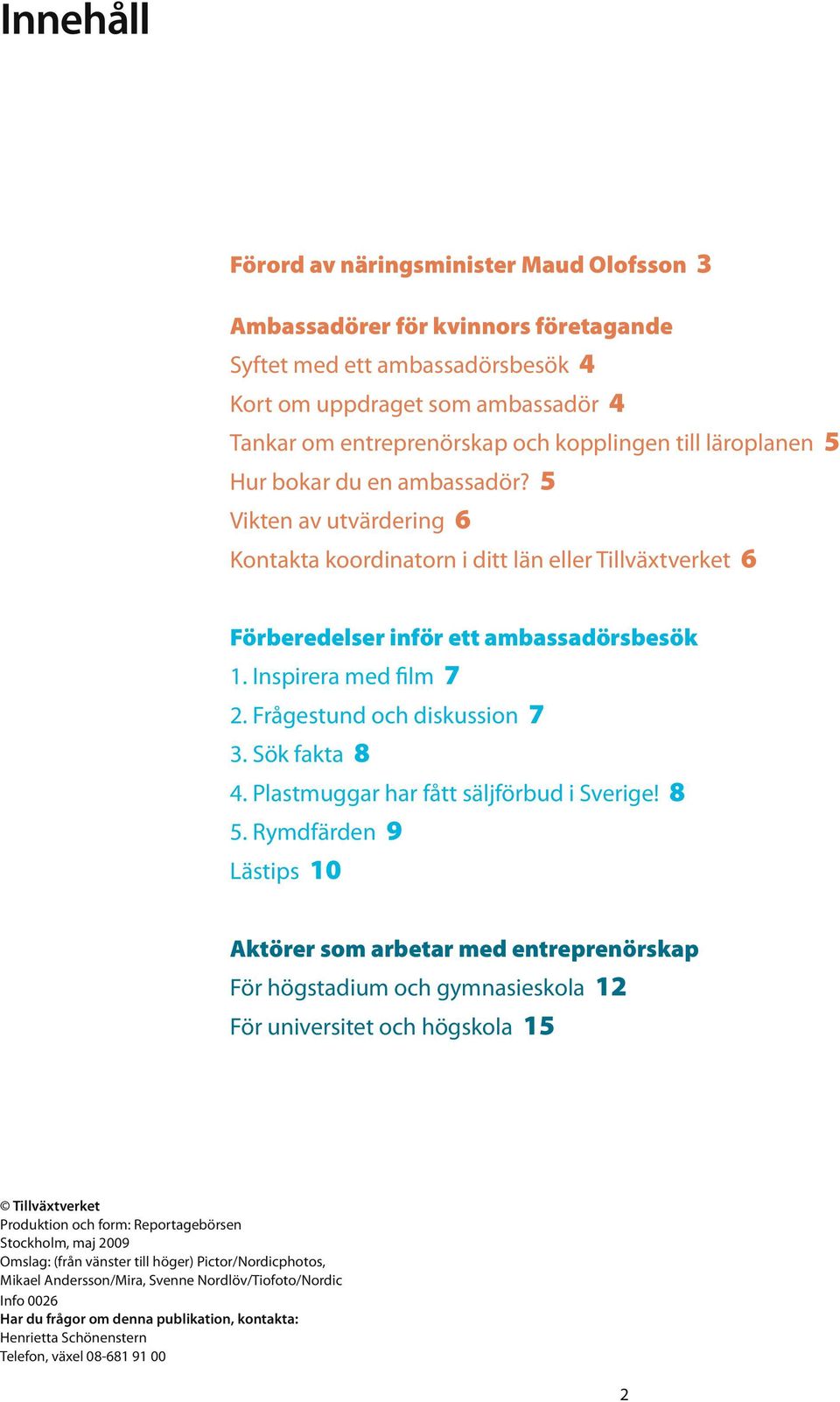 Frågestund och diskussion 7 3. Sök fakta 8 4. Plastmuggar har fått säljförbud i Sverige! 8 5.