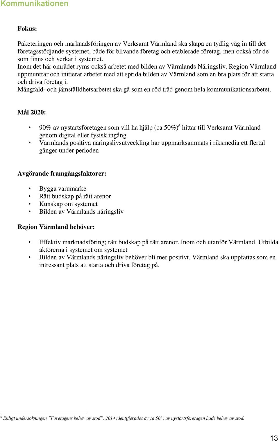 Region Värmland uppmuntrar och initierar arbetet med att sprida bilden av Värmland som en bra plats för att starta och driva företag i.