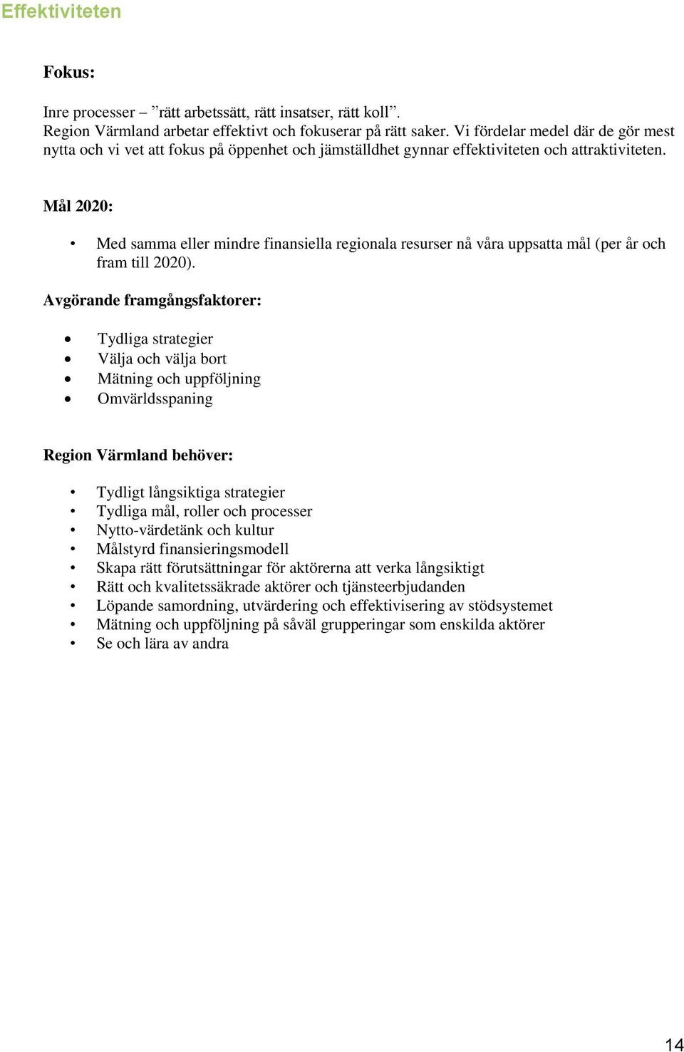 Mål 2020: Med samma eller mindre finansiella regionala resurser nå våra uppsatta mål (per år och fram till 2020).