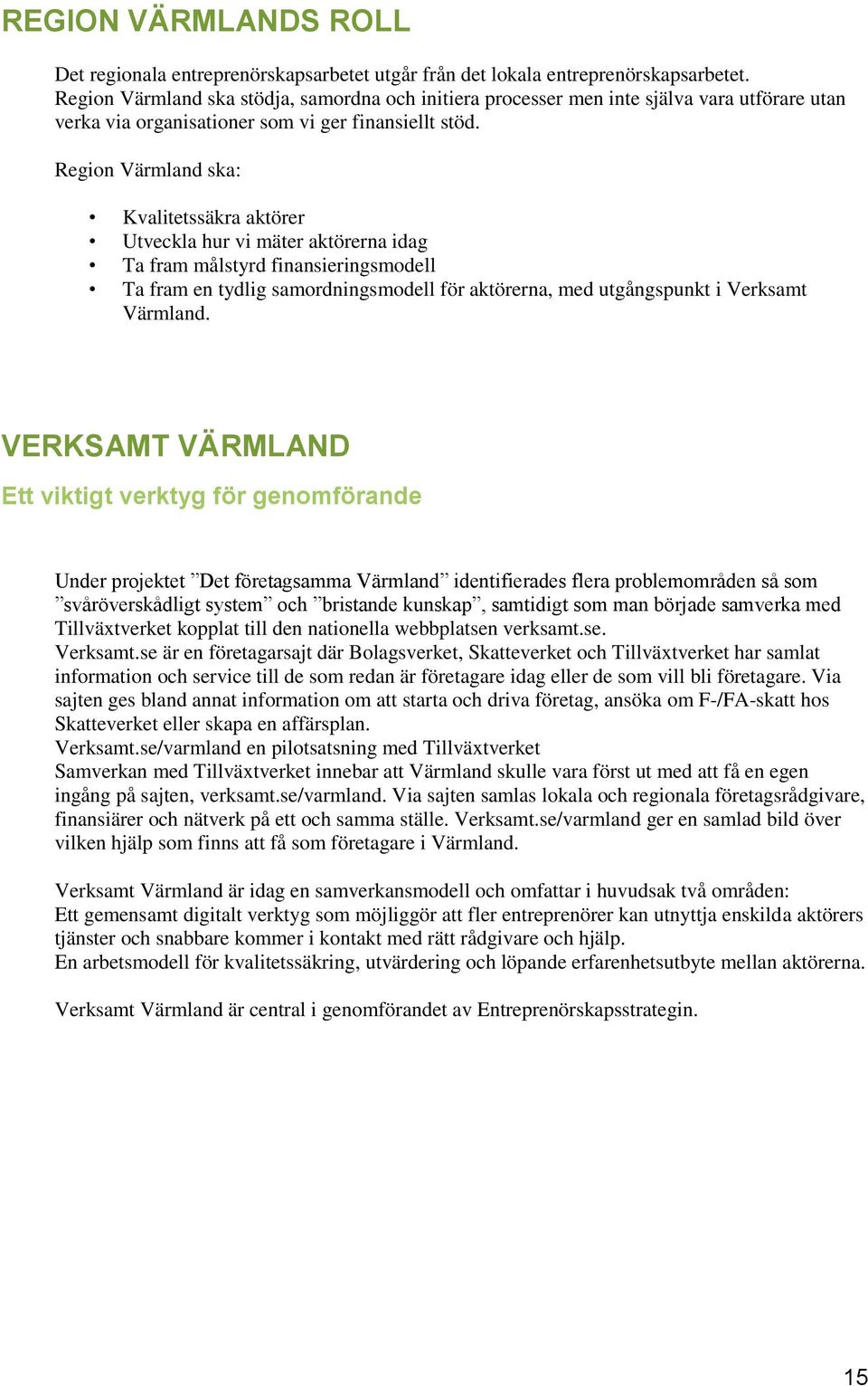 Region Värmland ska: Kvalitetssäkra aktörer Utveckla hur vi mäter aktörerna idag Ta fram målstyrd finansieringsmodell Ta fram en tydlig samordningsmodell för aktörerna, med utgångspunkt i Verksamt