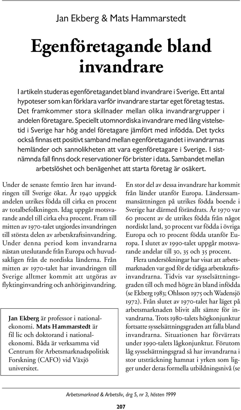 Speciellt utomnordiska invandrare med lång vistelsetid i Sverige har hög andel företagare jämfört med infödda.