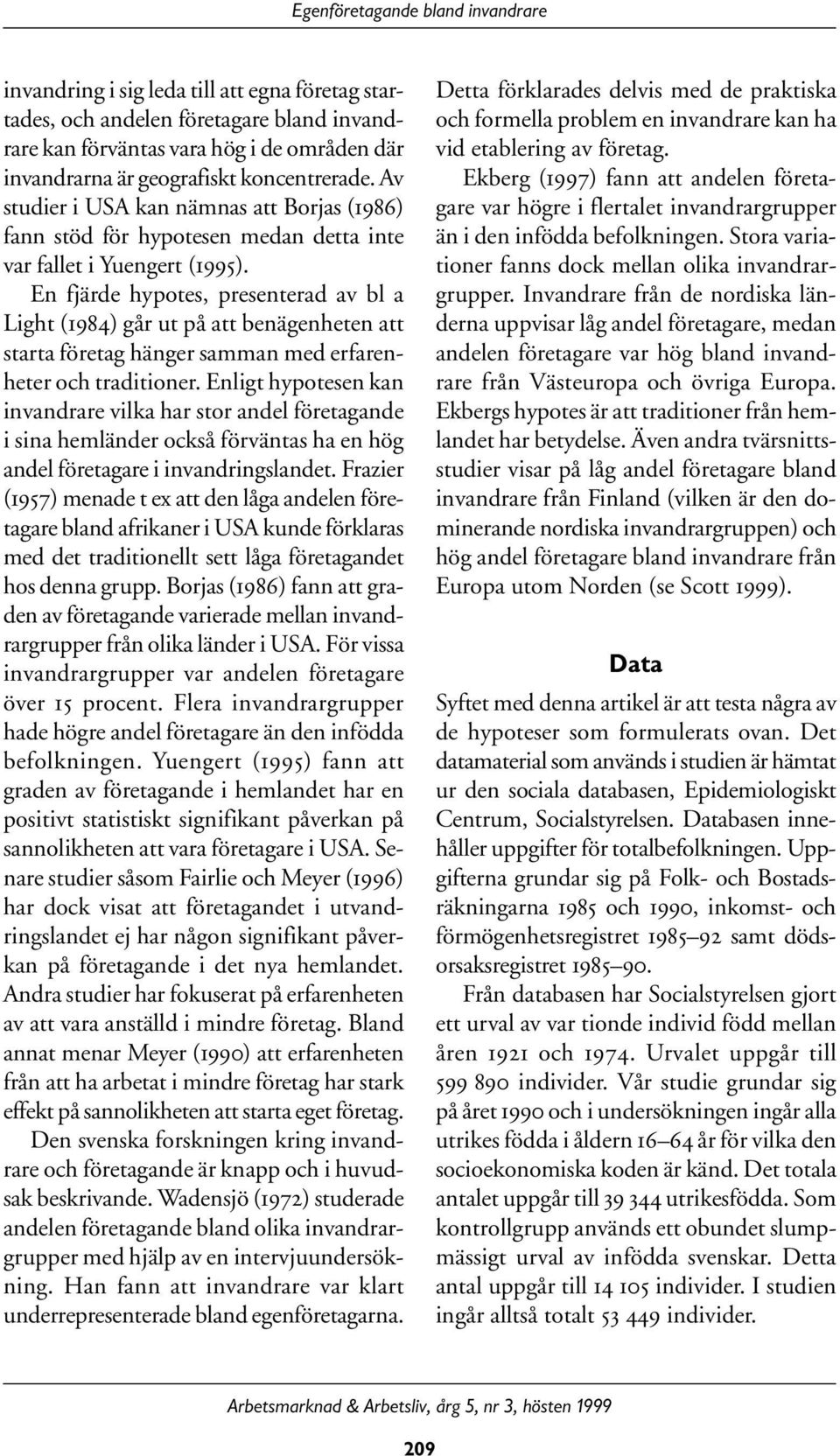 En fjärde hypotes, presenterad av bl a Light (1984) går ut på att benägenheten att starta företag hänger samman med erfarenheter och traditioner.