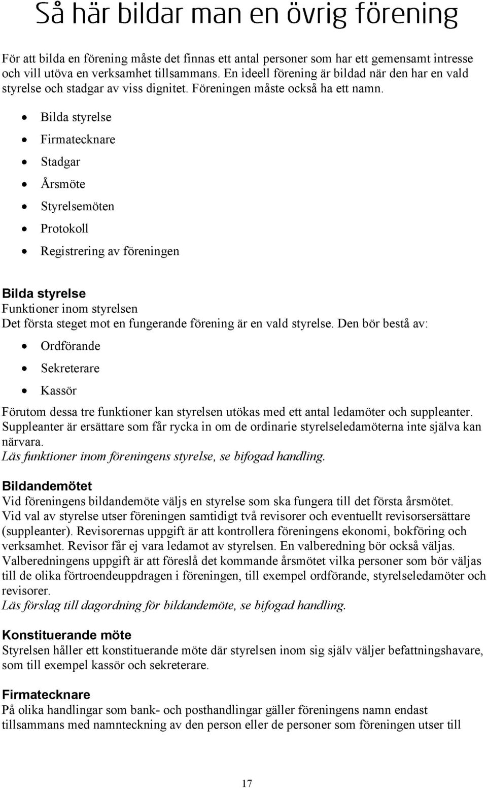 Bilda styrelse Firmatecknare Stadgar Årsmöte Styrelsemöten Protokoll Registrering av föreningen Bilda styrelse Funktioner inom styrelsen Det första steget mot en fungerande förening är en vald