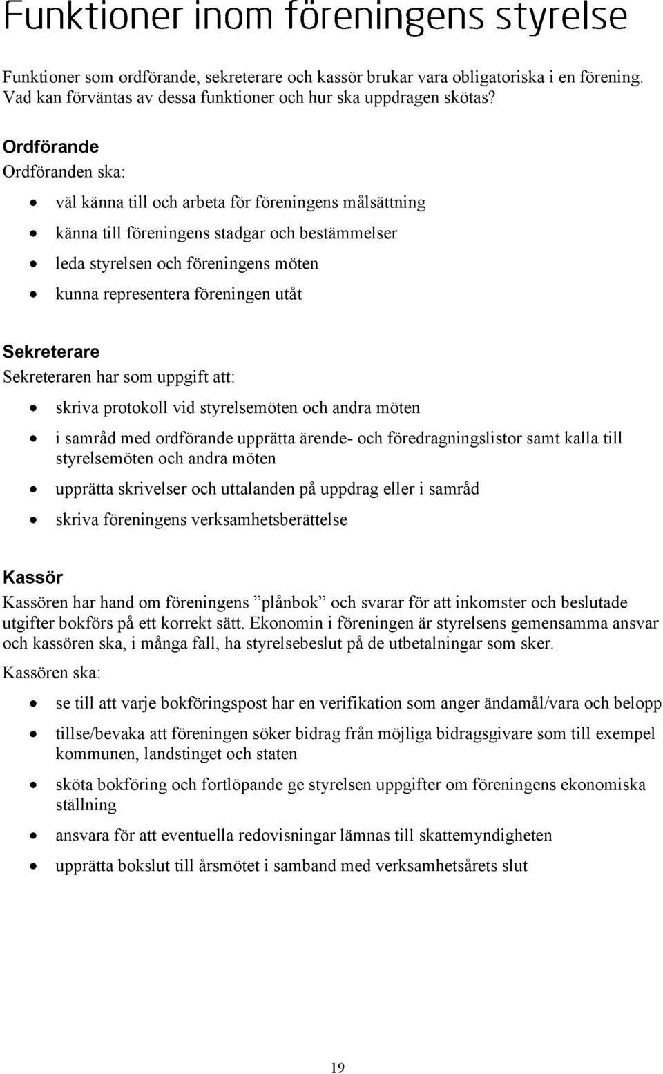 utåt Sekreterare Sekreteraren har som uppgift att: skriva protokoll vid styrelsemöten och andra möten i samråd med ordförande upprätta ärende- och föredragningslistor samt kalla till styrelsemöten