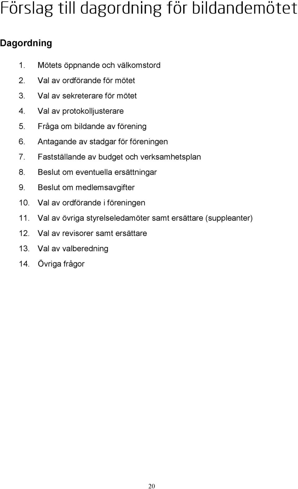 Fastställande av budget och verksamhetsplan 8. Beslut om eventuella ersättningar 9. Beslut om medlemsavgifter 10.