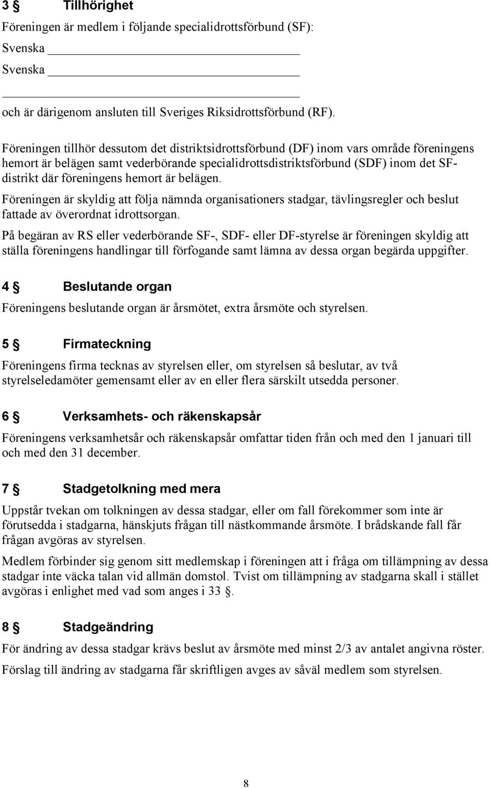 hemort är belägen. Föreningen är skyldig att följa nämnda organisationers stadgar, tävlingsregler och beslut fattade av överordnat idrottsorgan.