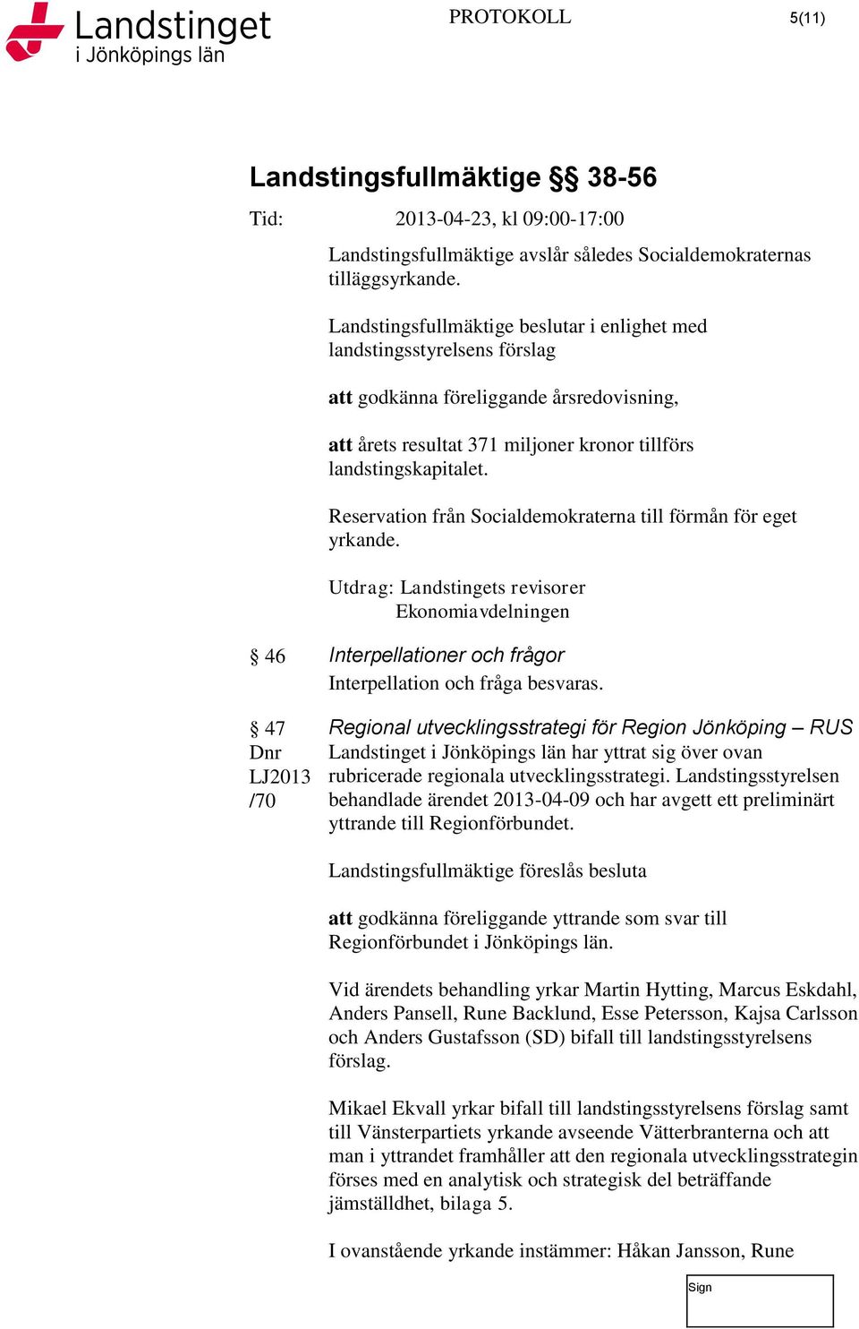 Reservation från Socialdemokraterna till förmån för eget yrkande. Utdrag: Landstingets revisorer Ekonomiavdelningen 46 Interpellationer och frågor Interpellation och fråga besvaras.